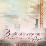Benefits-of-Investing-in-Under-Construction-Projects